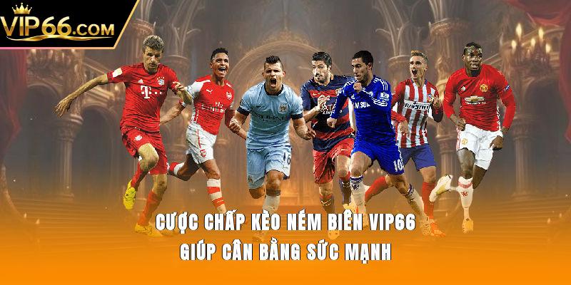 Cược chấp kèo ném biên Vip66 giúp cân bằng sức mạnh