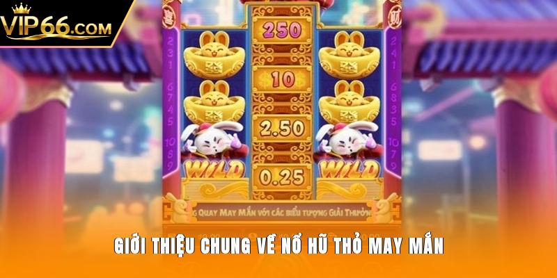 Giới thiệu chung về nổ hũ thỏ may mắn