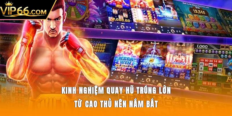 Kinh nghiệm quay hũ trúng lớn từ cao thủ nên nắm bắt