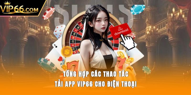 Tổng hợp các thao tác tải app Vip66 cho điện thoại
